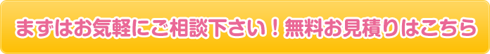まずはお気軽にご相談下さい！無料お見積りはこちら